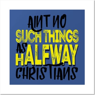 Ain’t No Such Things As Halfway Christians Posters and Art